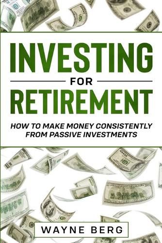 Cover image for Investing For Beginners: INVESTING FOR RETIREMENT - How To Make Money Consistently From Passive Investments