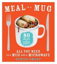 Cover image for Meal in a Mug: 80 Fast, Easy Recipes for Hungry People--All You Need Is a Mug and a Microwave
