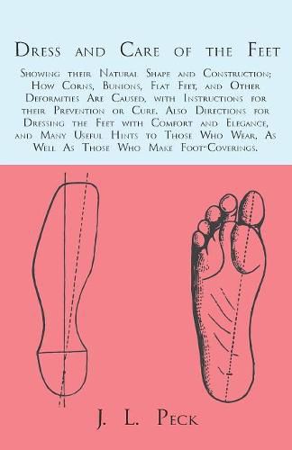 Cover image for Dress and Care of the Feet; Showing their Natural Shape and Construction; How Corns, Bunions, Flat Feet, and Other Deformities Are Caused