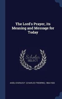 Cover image for The Lord's Prayer, Its Meaning and Message for Today