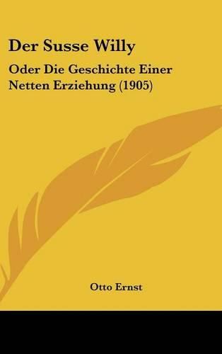 Der Susse Willy: Oder Die Geschichte Einer Netten Erziehung (1905)