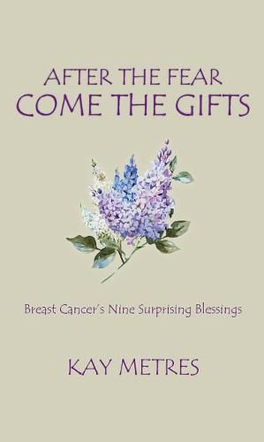 Cover image for After the Fear Come the Gifts: Breast Cancer's Nine Surprising Blessings