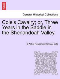 Cover image for Cole's Cavalry; Or, Three Years in the Saddle in the Shenandoah Valley.