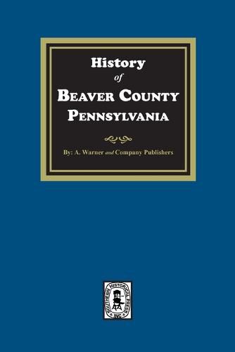 Cover image for History of Beaver County, Pennsylvania