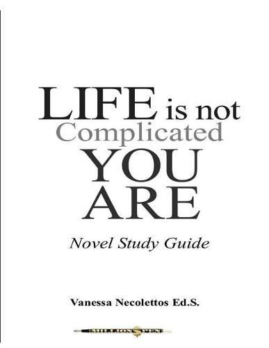 Life Is Not Complicated, You Are: (Novel Study Guide)