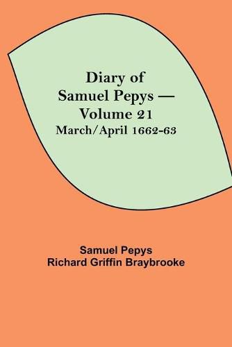 Diary of Samuel Pepys - Volume 21: March/April 1662-63