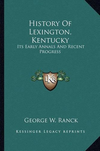 History of Lexington, Kentucky: Its Early Annals and Recent Progress