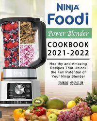 Cover image for Ninja Foodi Power Blender Cookbook 2021-2022: Healthy and Amazing Recipes That Unlock the Full Potential of Your Ninja Blender