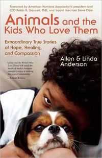 Cover image for Animals and the Kids Who Love Them: Extraordinary True Stories of Hope, Healing, and Compassion