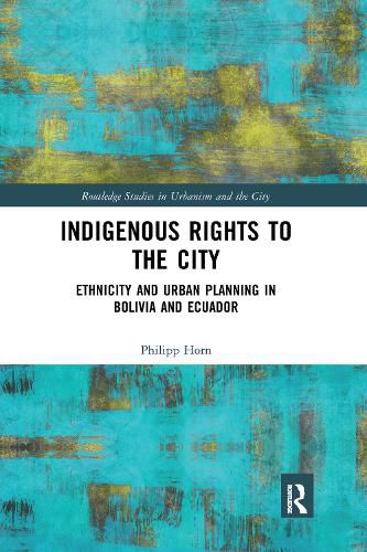 Cover image for Indigenous Rights to the City: Ethnicity and Urban Planning in Bolivia and Ecuador