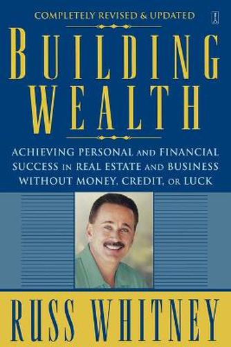 Building Wealth: Achieving Personal and Financial Success in Real Estate and Business Without Money, Credit, or Luck
