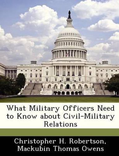 What Military Officers Need to Know about Civil-Military Relations