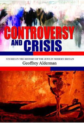 Cover image for Controversy and Crisis: Studies in the History of Jews in Modern Britain