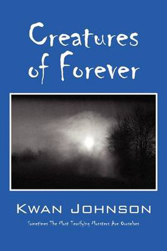Cover image for Creatures of Forever: Sometimes the Most Terrifying Monsters Are Ourselves