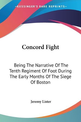 Cover image for Concord Fight: Being the Narrative of the Tenth Regiment of Foot During the Early Months of the Siege of Boston