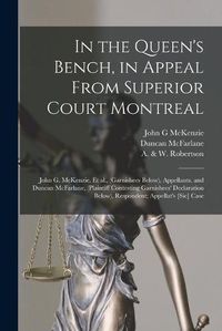 Cover image for In the Queen's Bench, in Appeal From Superior Court Montreal [microform]: John G. McKenzie, Et Al., (garnishees Below), Appellants, and Duncan McFarlane, (plaintiff Contesting Garnishees' Declaration Below), Respondent; Appellat's [sic] Case