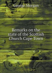 Cover image for Remarks on the state of the Scottish Church Cape Town