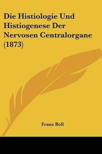 Cover image for Die Histiologie Und Histiogenese Der Nervosen Centralorgane (1873)