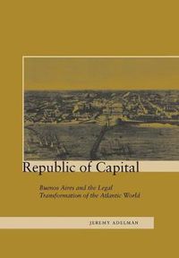 Cover image for Republic of Capital: Buenos Aires and the Legal Transformation of the Atlantic World