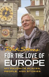 Cover image for For the Love of Europe (First Edition): My Favorite Places, People, and Stories