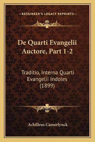 Cover image for de Quarti Evangelii Auctore, Part 1-2: Traditio, Interna Quarti Evangelii Indoles (1899)