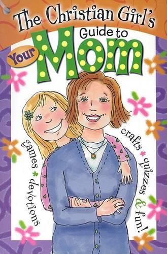Cover image for The Christian Girl's Guide to Your Mom