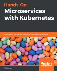 Cover image for Hands-On Microservices with Kubernetes: Build, deploy, and manage scalable microservices on Kubernetes