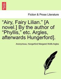 Cover image for Airy, Fairy Lilian. [A Novel.] by the Author of Phyllis, Etc. Argles, Afterwards Hungerford].