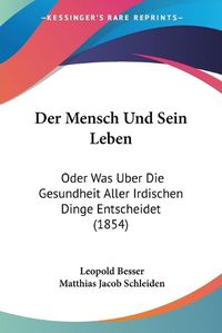 Cover image for Der Mensch Und Sein Leben: Oder Was Uber Die Gesundheit Aller Irdischen Dinge Entscheidet (1854)