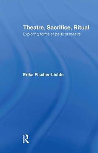 Cover image for Theatre, Sacrifice, Ritual: Exploring Forms of Political Theatre