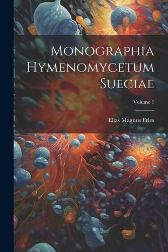 Cover image for Monographia Hymenomycetum Sueciae; Volume 1