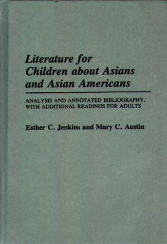 Cover image for Literature for Children about Asians and Asian Americans: Analysis and Annotated Bibliography, with Additional Readings for Adults