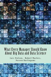 Cover image for What Every Manager Should Know About Big Data and Data Science