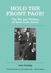 Cover image for Hold the Front Page!: The Wit and Wisdom of Anne Scott-James