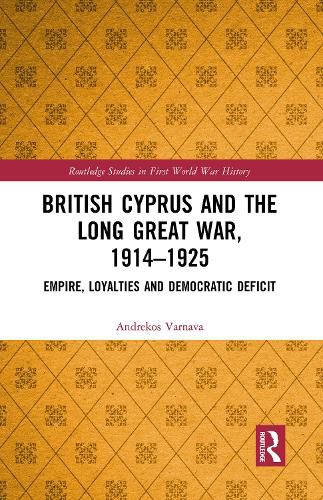 Cover image for British Cyprus and the Long Great War, 1914-1925: Empire, Loyalties and Democratic Deficit