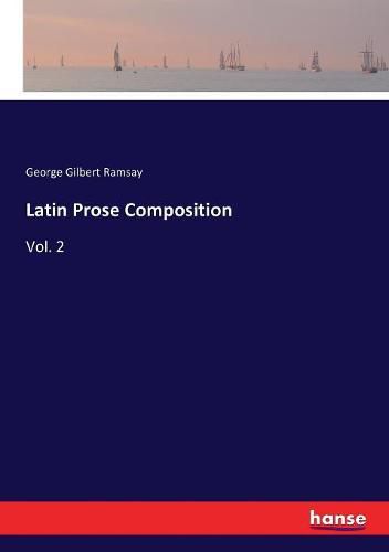 Latin Prose Composition: Vol. 2