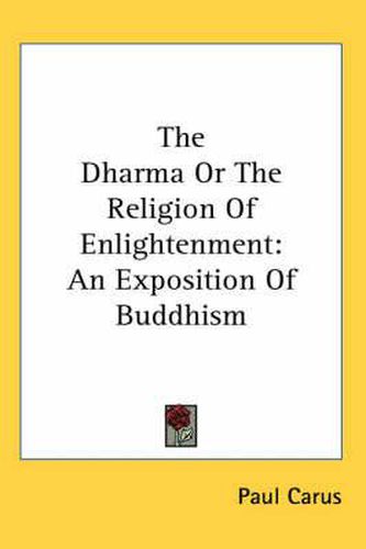 Cover image for The Dharma or the Religion of Enlightenment: An Exposition of Buddhism