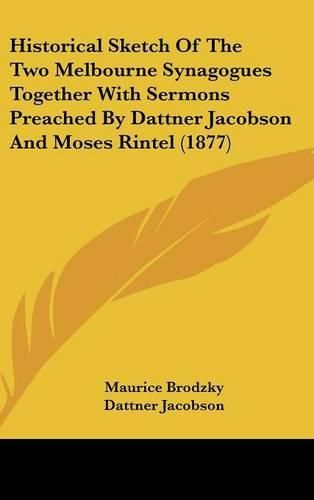 Cover image for Historical Sketch of the Two Melbourne Synagogues Together with Sermons Preached by Dattner Jacobson and Moses Rintel (1877)