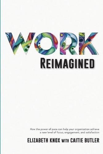 Work Reimagined: How the power of pace can help your organization achieve a new level of focus, engagement and satisfaction