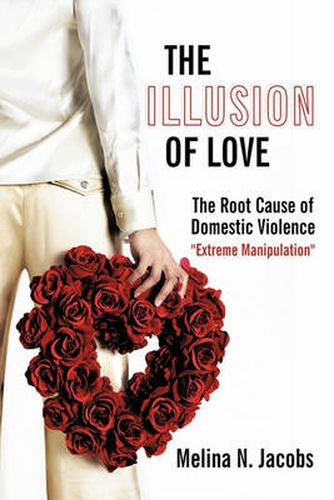 Cover image for The Illusion of Love: The Root Cause of Domestic Violence  Extreme Manipulation