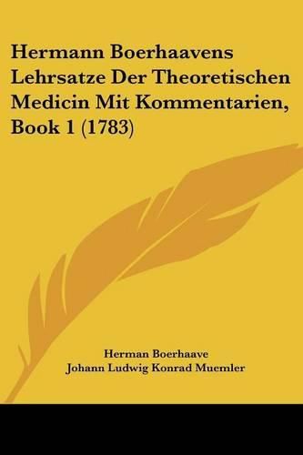 Hermann Boerhaavens Lehrsatze Der Theoretischen Medicin Mit Kommentarien, Book 1 (1783)