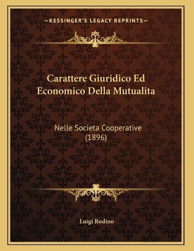 Cover image for Carattere Giuridico Ed Economico Della Mutualita: Nelle Societa Cooperative (1896)