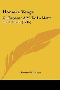 Cover image for Homere Venge: Ou Reponse A M. de La Motte Sur L'Iliade (1715)