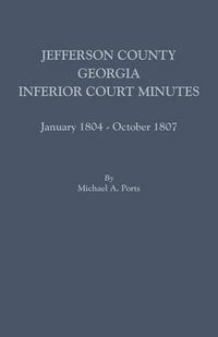 Cover image for Jefferson County, Georgia, Inferior Court Minutes, January 1804-October 1807