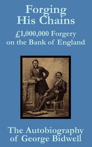 Cover image for Forging his Chains: GBP1,000,000 Forgery on the Bank of England -- The Autobiography of George Bidwell