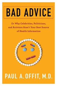Cover image for Bad Advice: Or Why Celebrities, Politicians, and Activists Aren't Your Best Source of Health Information