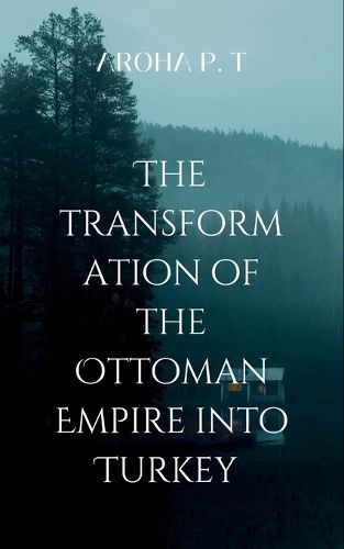 Cover image for The Transformation of the Ottoman Empire Into Turkey