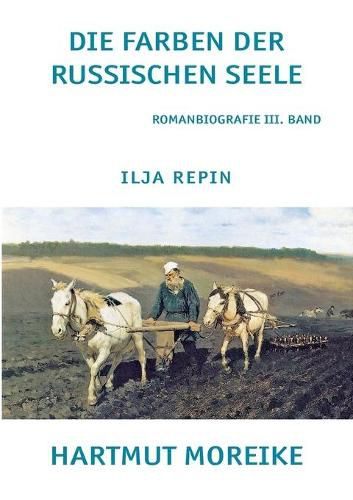 Cover image for Die Farbe der russischen Seele: Freie Romanbiografie uber den russischen Maler Ilja Repin