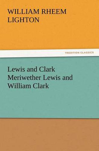 Cover image for Lewis and Clark Meriwether Lewis and William Clark