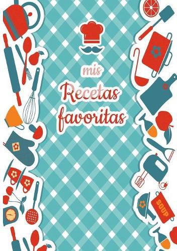 Cover image for Mis Recetas Favoritas - Libro de recetas mis platos - Libro de recetas en blanco para anotar recetas y notas - En blanco para crear tus propios platos: Libro de recetas